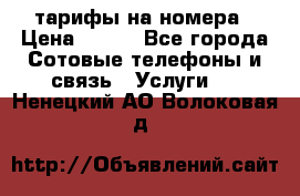 тарифы на номера › Цена ­ 100 - Все города Сотовые телефоны и связь » Услуги   . Ненецкий АО,Волоковая д.